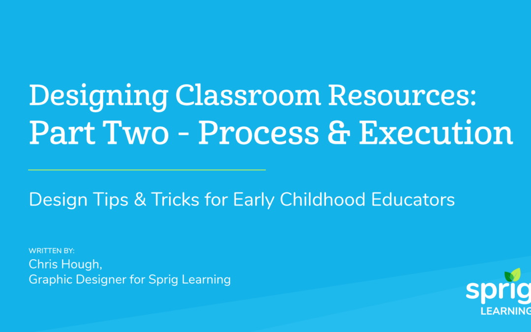 Designing Classroom Resources: Part Two – Process & Execution Design Tips & Tricks for Early Childhood Educators
